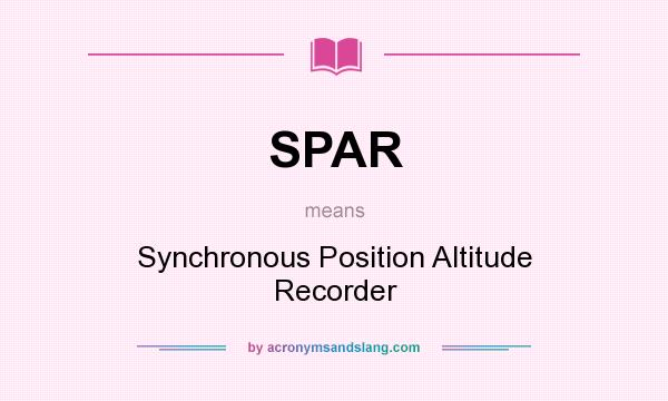 What does SPAR mean? It stands for Synchronous Position Altitude Recorder