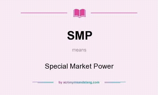 What does SMP mean? It stands for Special Market Power