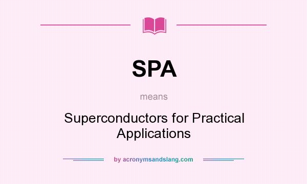 What does SPA mean? It stands for Superconductors for Practical Applications
