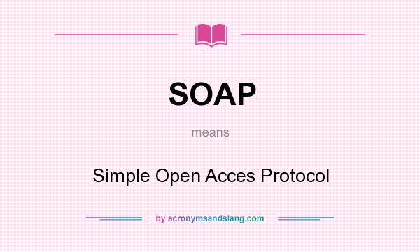 What does SOAP mean? It stands for Simple Open Acces Protocol