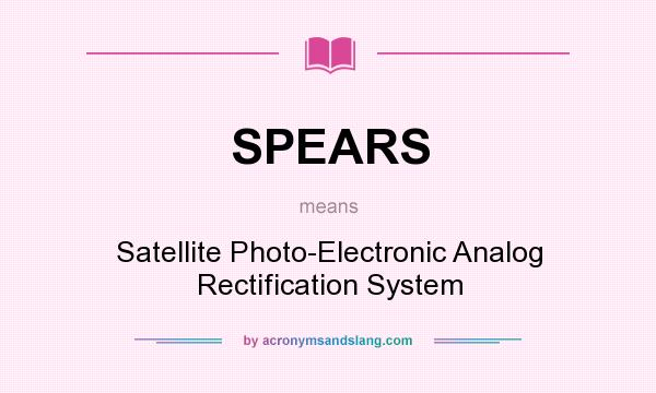 What does SPEARS mean? It stands for Satellite Photo-Electronic Analog Rectification System