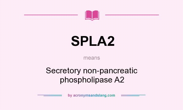 What does SPLA2 mean? It stands for Secretory non-pancreatic phospholipase A2