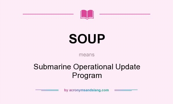 What does SOUP mean? It stands for Submarine Operational Update Program