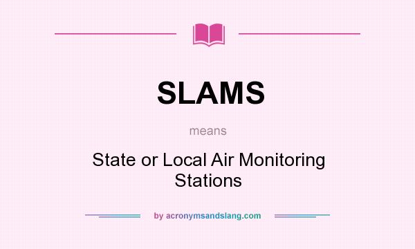 What does SLAMS mean? It stands for State or Local Air Monitoring Stations