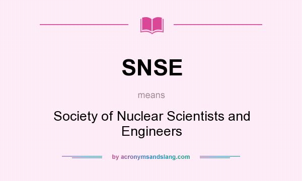What does SNSE mean? It stands for Society of Nuclear Scientists and Engineers