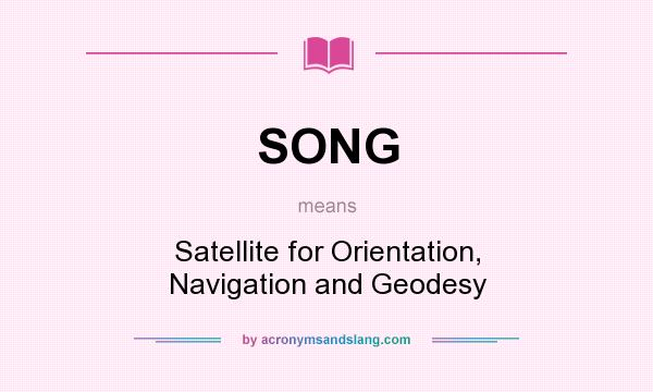 What does SONG mean? It stands for Satellite for Orientation, Navigation and Geodesy