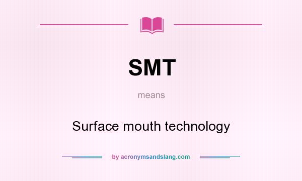 What does SMT mean? It stands for Surface mouth technology