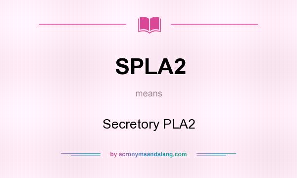 What does SPLA2 mean? It stands for Secretory PLA2