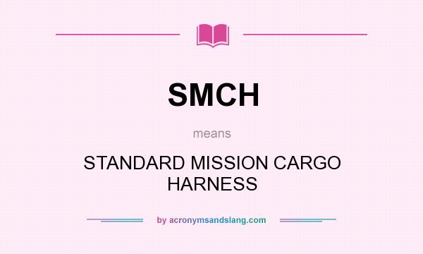 What does SMCH mean? It stands for STANDARD MISSION CARGO HARNESS