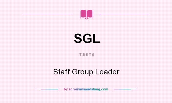 What does SGL mean? It stands for Staff Group Leader