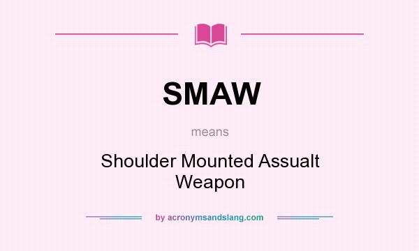 What does SMAW mean? It stands for Shoulder Mounted Assualt Weapon