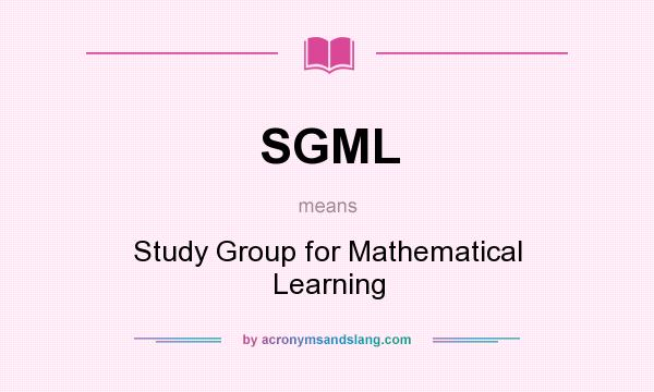What does SGML mean? It stands for Study Group for Mathematical Learning