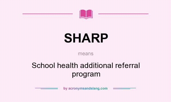 What does SHARP mean? It stands for School health additional referral program