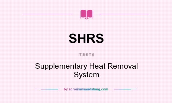 What does SHRS mean? It stands for Supplementary Heat Removal System