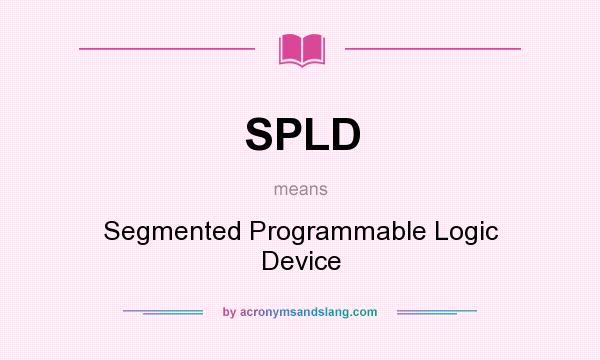 What does SPLD mean? It stands for Segmented Programmable Logic Device