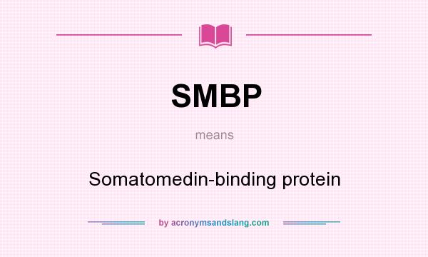 What does SMBP mean? It stands for Somatomedin-binding protein