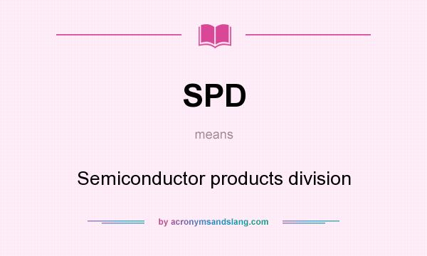 What does SPD mean? It stands for Semiconductor products division