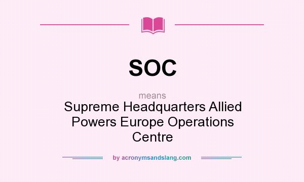 What does SOC mean? It stands for Supreme Headquarters Allied Powers Europe Operations Centre