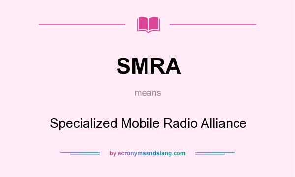 What does SMRA mean? It stands for Specialized Mobile Radio Alliance