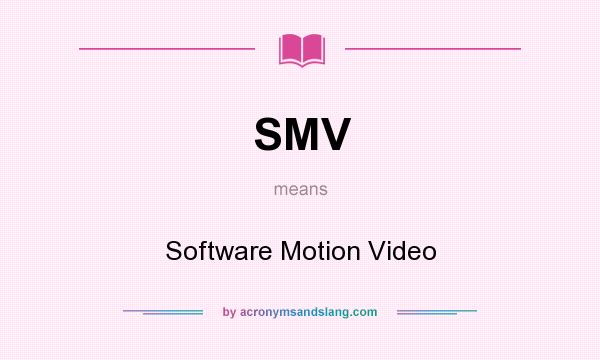 What does SMV mean? It stands for Software Motion Video