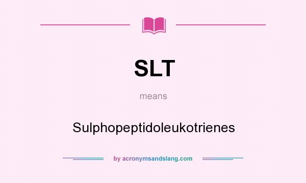 What does SLT mean? It stands for Sulphopeptidoleukotrienes