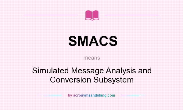 What does SMACS mean? It stands for Simulated Message Analysis and Conversion Subsystem