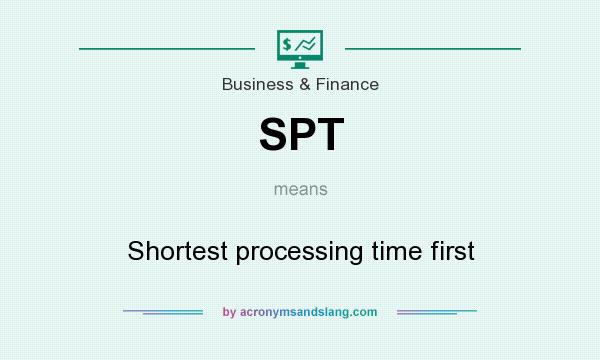 What does SPT mean? It stands for Shortest processing time first