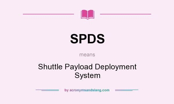What does SPDS mean? It stands for Shuttle Payload Deployment System