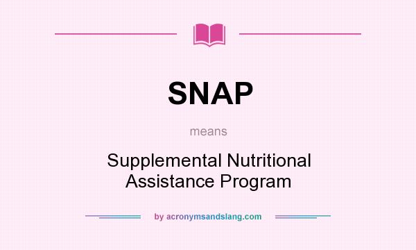 What does SNAP mean? It stands for Supplemental Nutritional Assistance Program