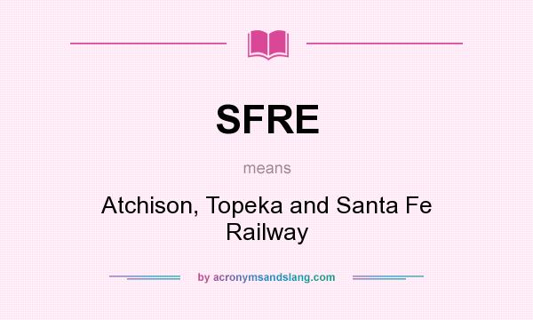 What does SFRE mean? It stands for Atchison, Topeka and Santa Fe Railway