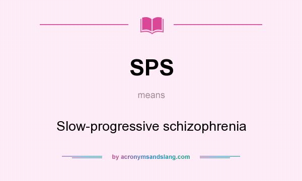 What does SPS mean? It stands for Slow-progressive schizophrenia