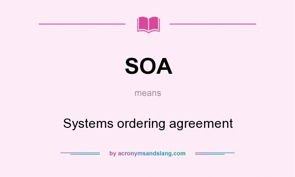 What does SOA mean? It stands for Systems ordering agreement