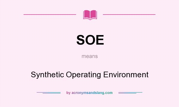 What does SOE mean? It stands for Synthetic Operating Environment