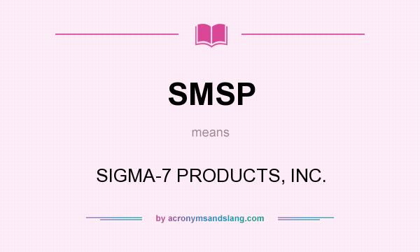 What does SMSP mean? It stands for SIGMA-7 PRODUCTS, INC.