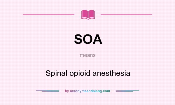 What does SOA mean? It stands for Spinal opioid anesthesia