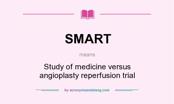 What does SMART mean? It stands for Study of medicine versus angioplasty reperfusion trial