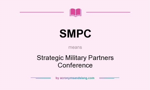 What does SMPC mean? It stands for Strategic Military Partners Conference