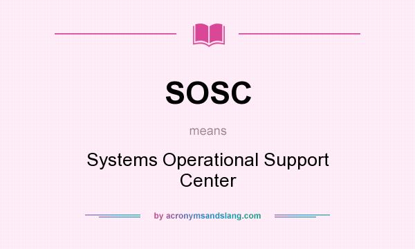 What does SOSC mean? It stands for Systems Operational Support Center