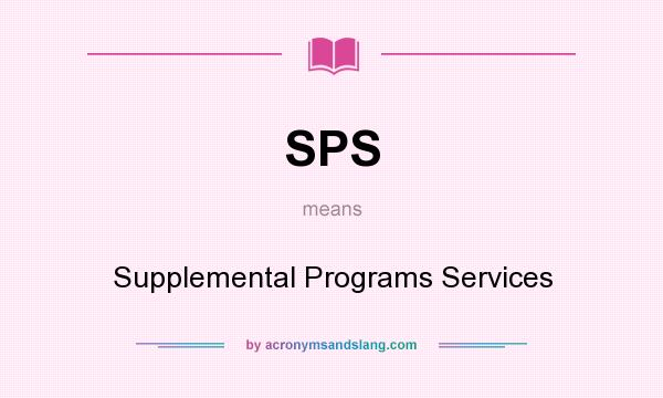 What does SPS mean? It stands for Supplemental Programs Services