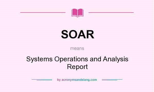 What does SOAR mean? It stands for Systems Operations and Analysis Report