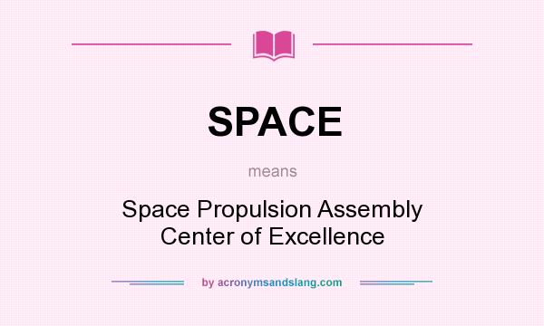 What does SPACE mean? It stands for Space Propulsion Assembly Center of Excellence