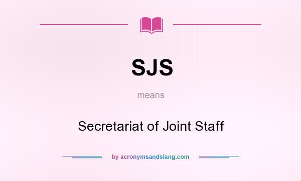 What does SJS mean? It stands for Secretariat of Joint Staff
