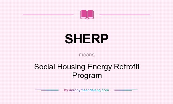 What does SHERP mean? It stands for Social Housing Energy Retrofit Program