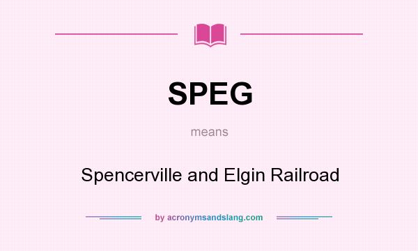 What does SPEG mean? It stands for Spencerville and Elgin Railroad