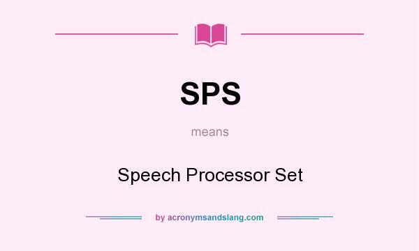 What does SPS mean? It stands for Speech Processor Set