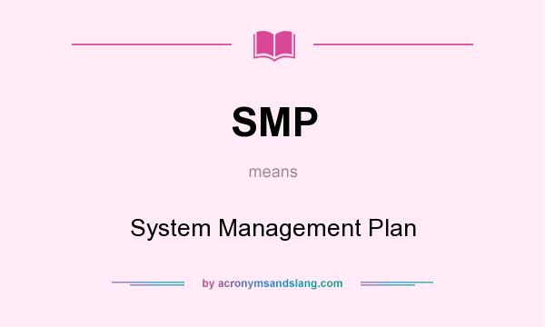 What does SMP mean? It stands for System Management Plan