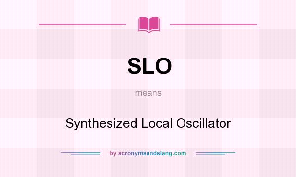 What does SLO mean? It stands for Synthesized Local Oscillator