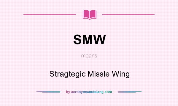 What does SMW mean? It stands for Stragtegic Missle Wing