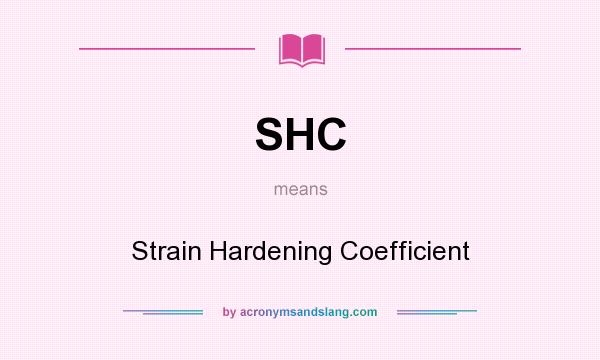 What does SHC mean? It stands for Strain Hardening Coefficient