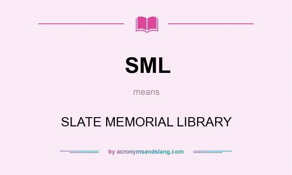 What does SML mean? It stands for SLATE MEMORIAL LIBRARY